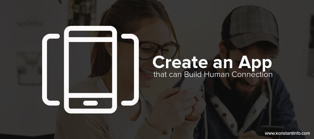 Create an App that can Build Human Connection