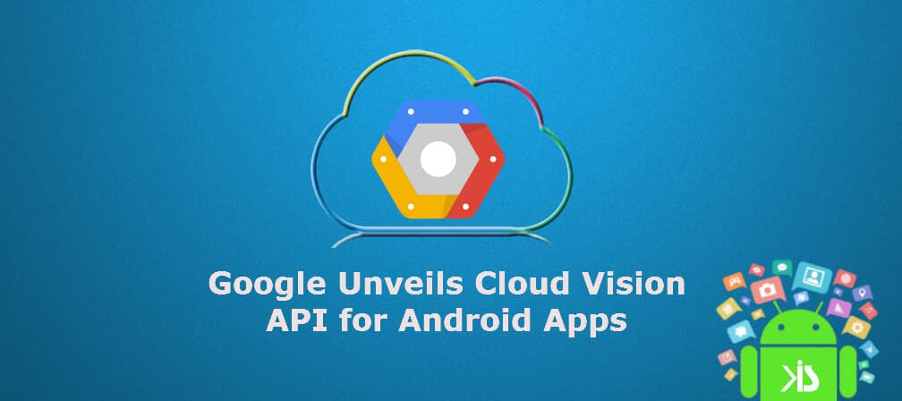 Google Unveils Cloud Vision API for Android Apps - Konstantinfo