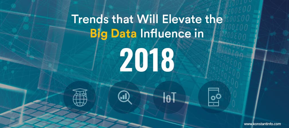 Trends that Will Elevate the Big Data Influence in 2018