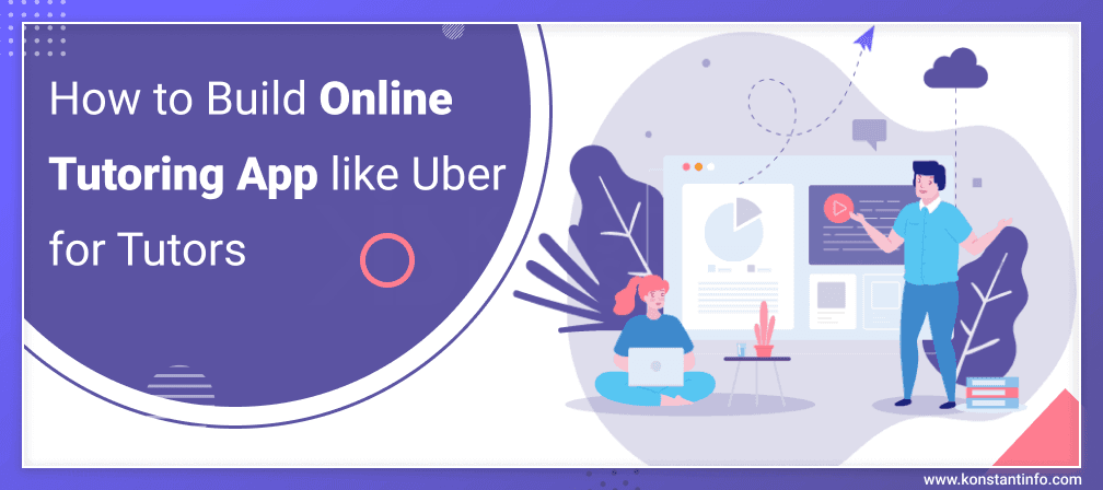 How to Build Online Tutoring App like Uber for Tutors