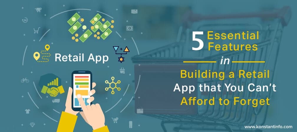 5 Essential Features in Building a Retail App that You Can’t Afford to Forget