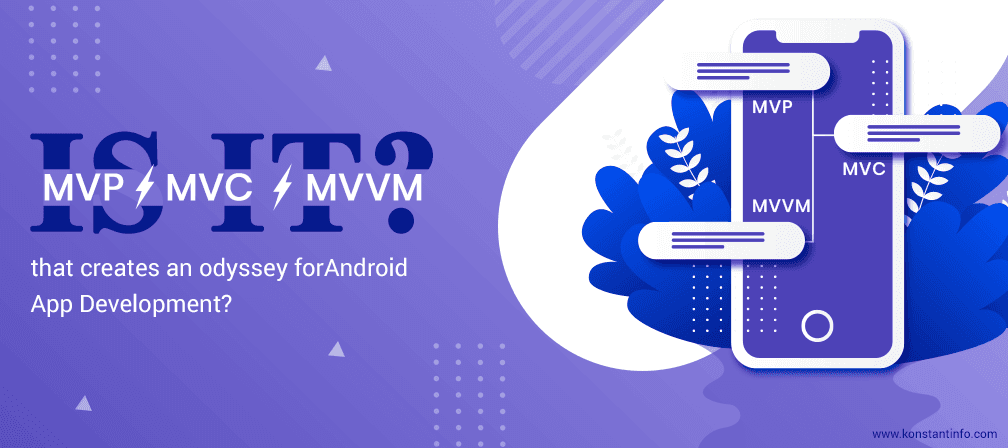 Is it MVP vs. MVC vs. MVVM that Creates an Odyssey for Android App Development?