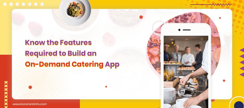 Know the Features Required to Build an On-Demand Catering App