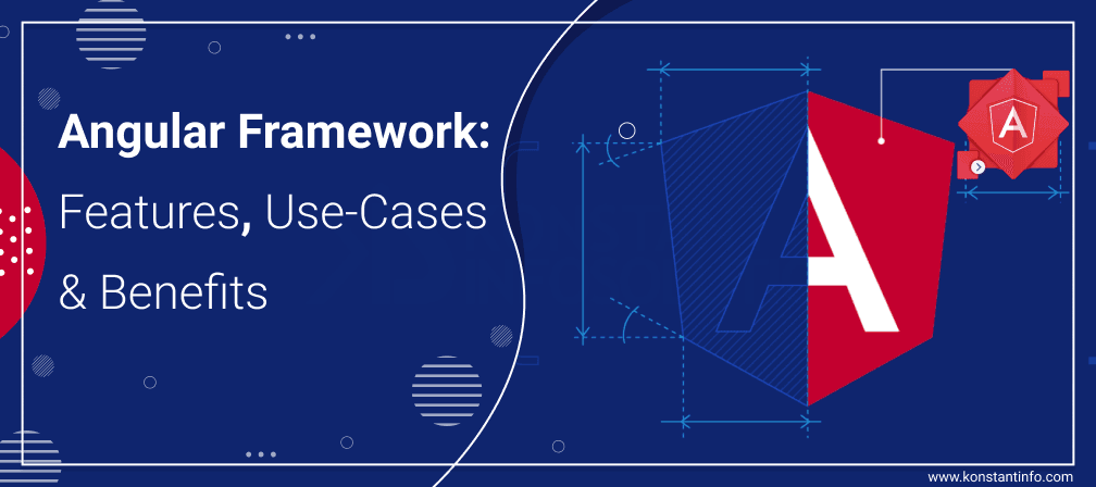 Angular Framework: Features, Use-Cases & Benefits