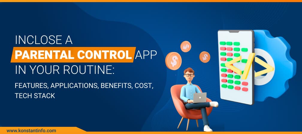 Inclose a Parental Control App in Your Routine: Features, Applications, Benefits, Cost, Tech Stack