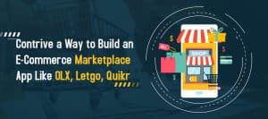 Contrive a Way to Build an E-Commerce Marketplace App Like OLX, Letgo, Quikr etc.