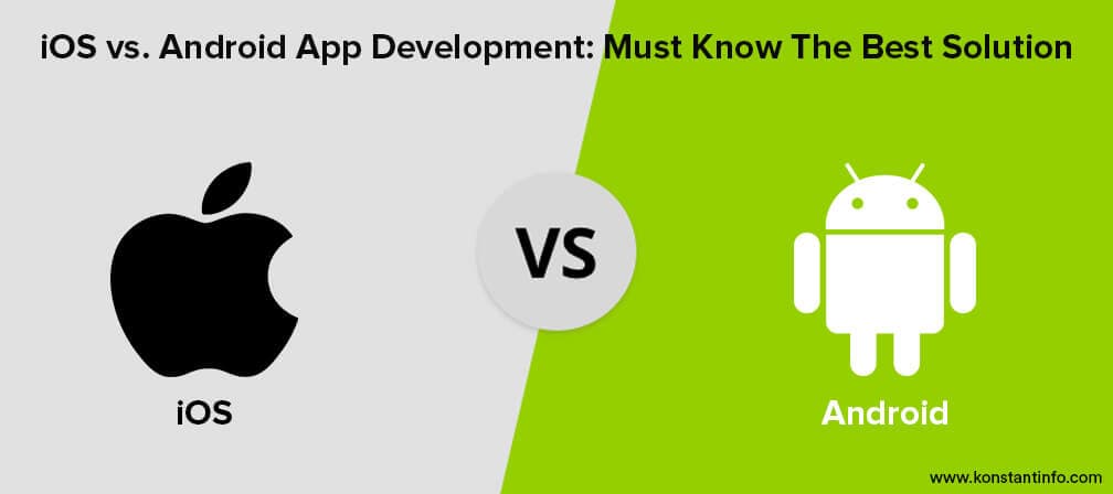 iOS vs. Android App Development: Must Know the Best Solution