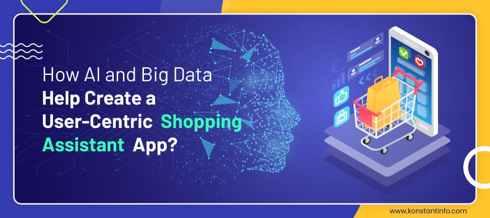 How AI and Big Data Help Create a User-Centric Shopping Assistant App?