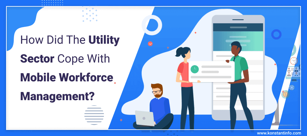 How Did The Utility Sector Cope With Mobile Workforce Management?