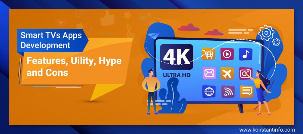 Smart TV Apps Development: Features, Utility, Hype & Cons