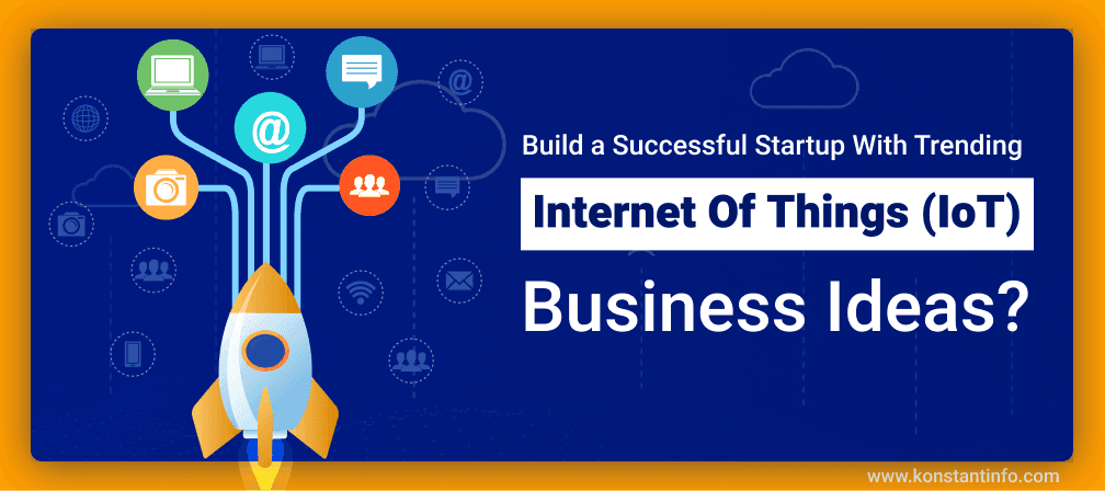 Build a Successful Startup With these Trending Internet of Things (IoT) Business Ideas?