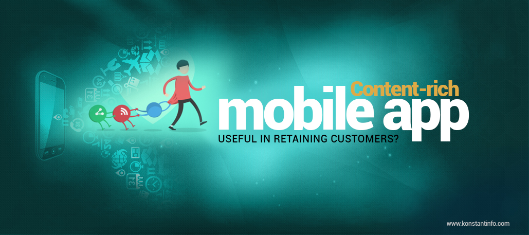 How A Content-Rich Mobile App Useful In Retaining Customers?