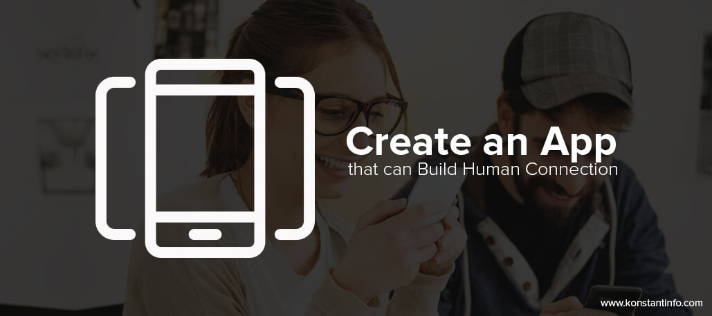 Create an App that can Build Human Connection