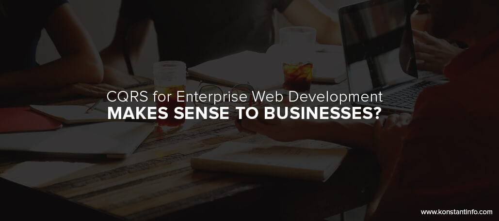 CQRS for Enterprise Web Development: Makes Sense to Businesses?