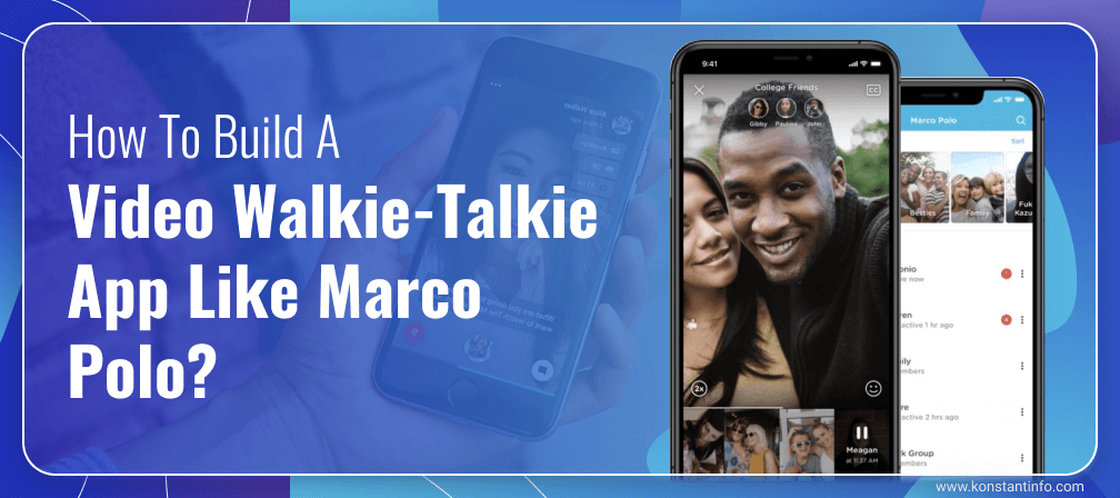 Hey! How to Build a Video Walkie-Talkie App like Marco Polo? Let’s Follow Latest Furores!