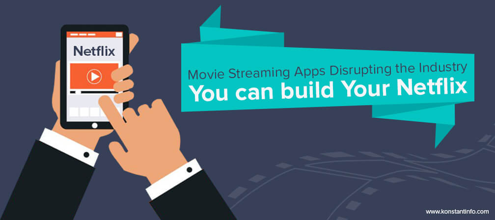 Movie Streaming Apps Disrupting the Industry- You can build Your Netflix