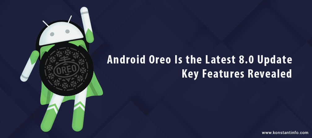 Android Oreo Is the Latest 8.0 Update – Key Features Revealed