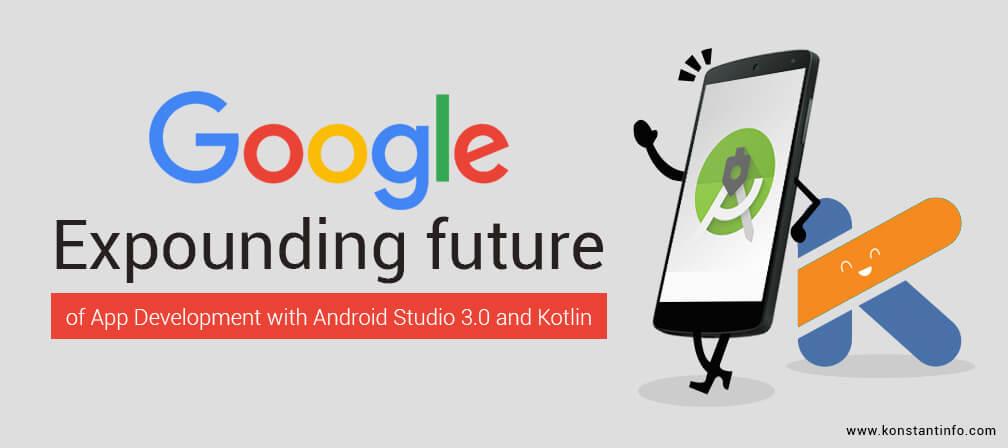 Google expounding future of App Development with Android Studio 3.0 and Kotlin