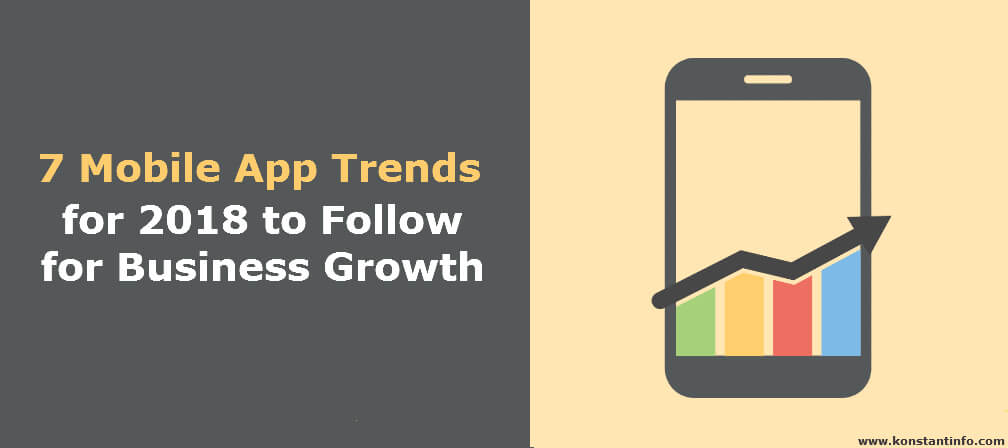 7 Mobile App Trends for 2018 to Follow for Business Growth