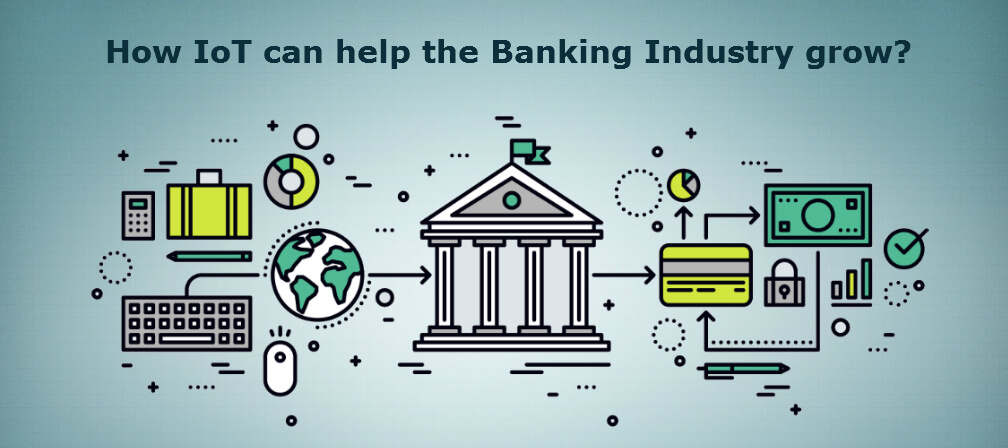 How IoT can Help the Banking Industry Grow?
