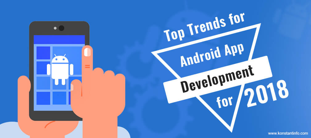 Top Trends for Android App Development for 2018