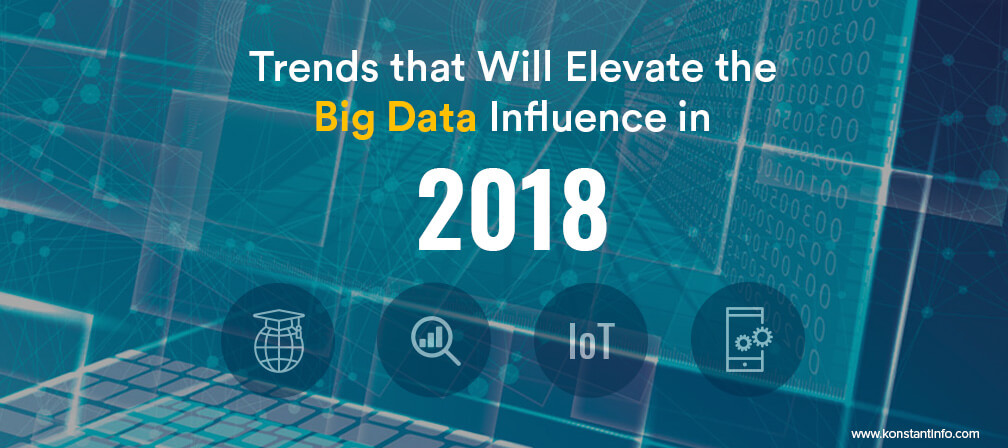 Trends that Will Elevate the Big Data Influence in 2018
