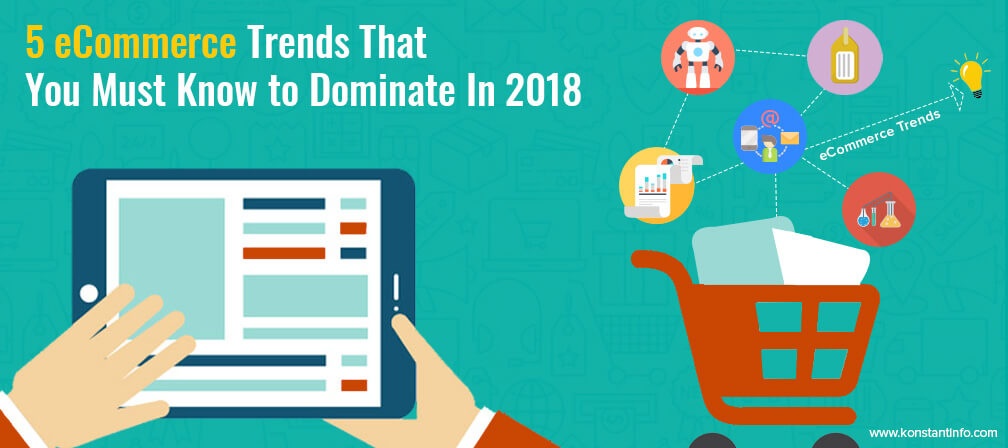 5 eCommerce Trends That You Must Know to Dominate in 2018