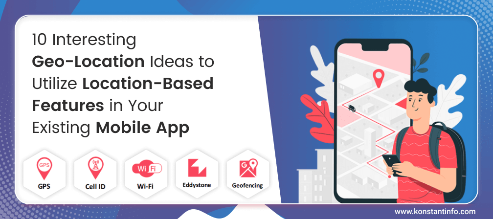 10 Interesting Geo-Location Ideas to Utilize Location-Based Features in Your Existing Mobile App