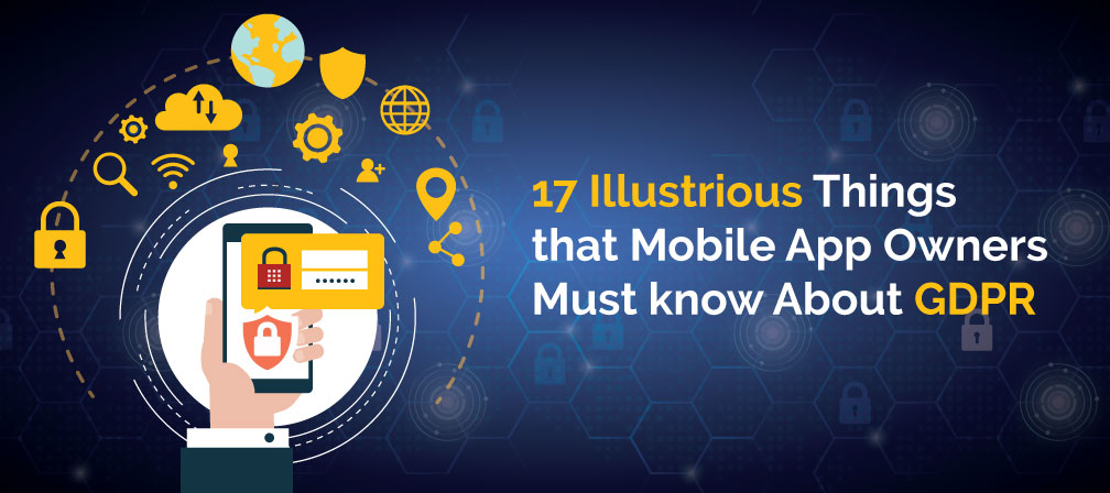 17 Illustrious Things that Mobile App Owners Must Know About GDPR Compliance Services