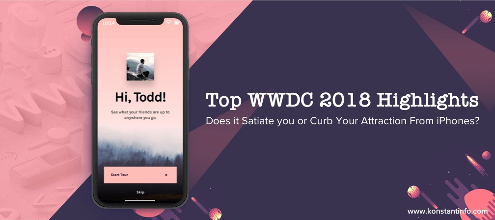 Top WWDC 2018 Highlights – Does it Satiate you or Curb Your Attraction From iPhones?
