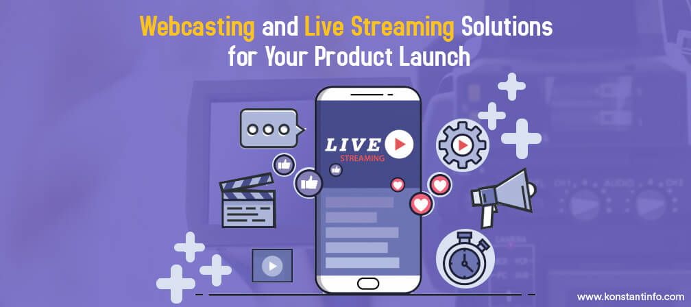 Webcasting and Live Streaming Solutions for Your Product Launch