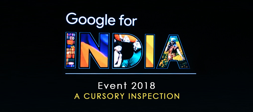 Google for India Event 2018 – A Cursory Inspection