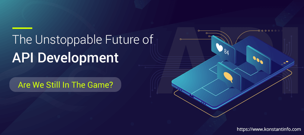 The Unstoppable Future of API Development  – Are We Still In The Game?