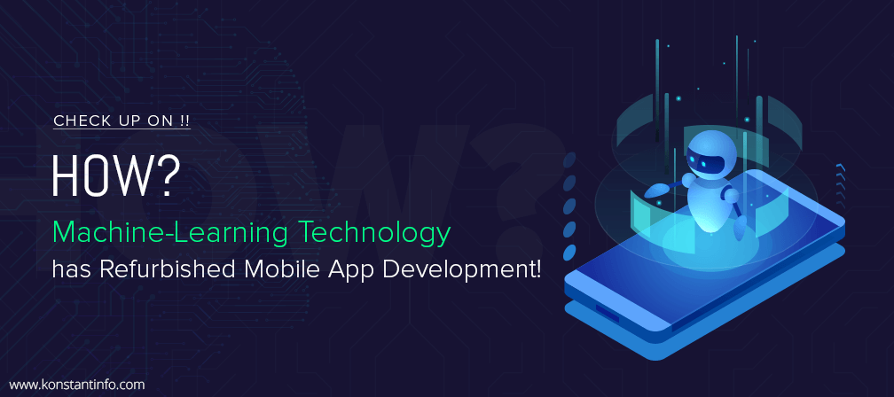 Check Up On How Machine Learning Technology has Refurbished Mobile App Development!