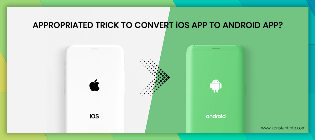What’s the Appropriated Trick to Convert iOS App to Android App?