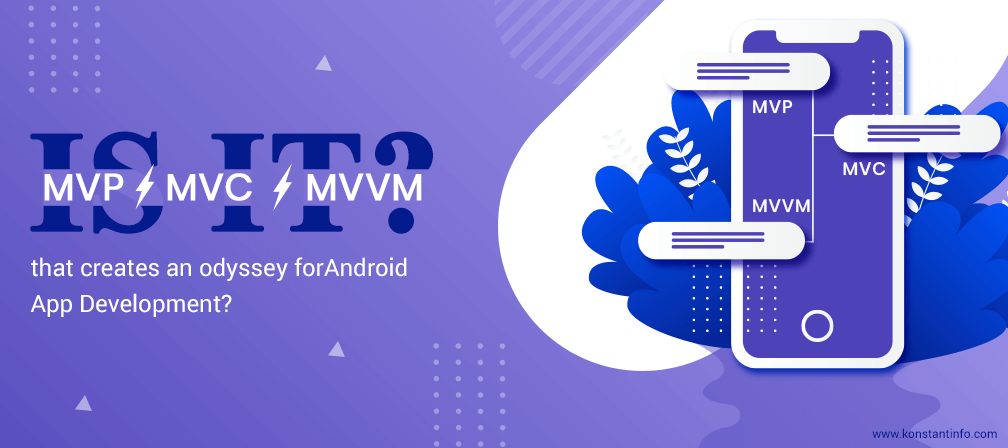 Is it MVP vs. MVC vs. MVVM that Creates an Odyssey for Android App Development?