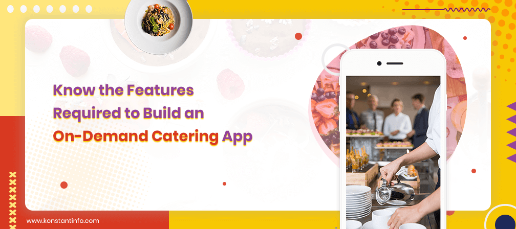 Know the Features Required to Build an On-Demand Catering App