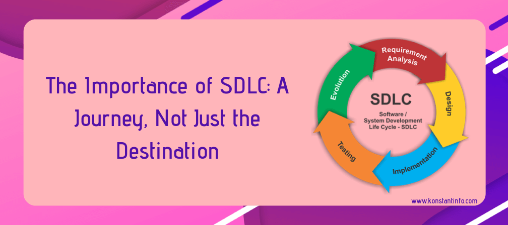 The Importance of SDLC (Software Development Life Cycle): A Journey, Not Just the Destination