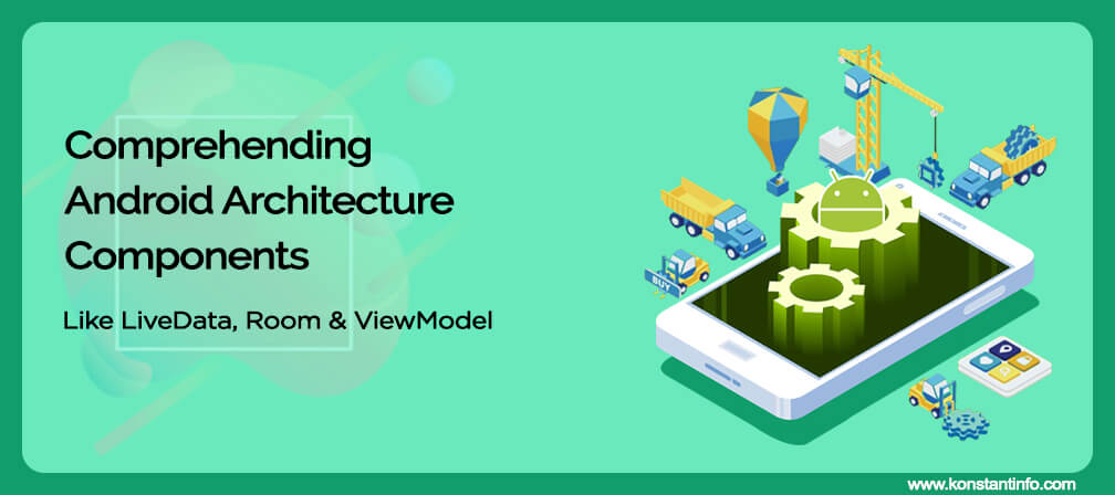 Comprehending Android Architecture Components like LiveData, Room and ViewModel