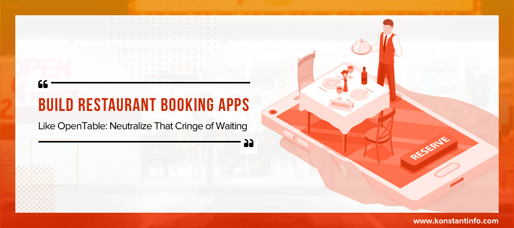 Build Restaurant Booking Apps Like OpenTable: Neutralize That Cringe of Waiting