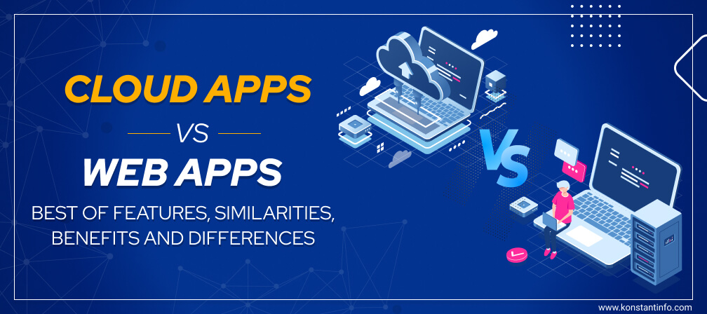 Cloud Apps vs. Web Apps: Best of Features, Similarities, Benefits and Differences