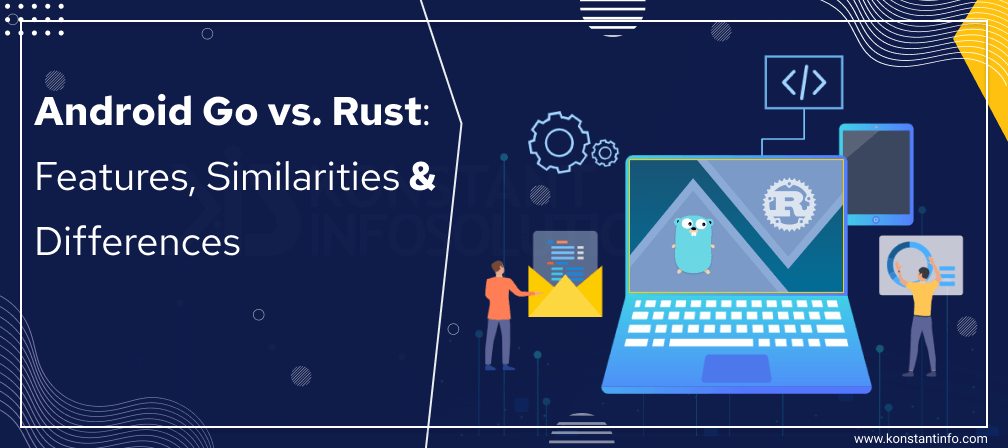 Android Go vs. Rust: Features, Similarities & Differences