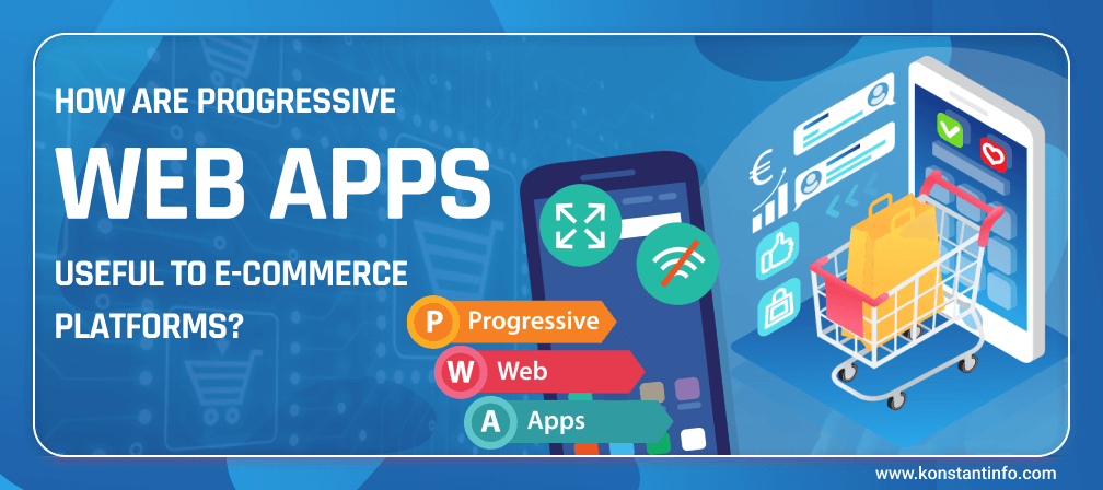 How Are Progressive Web Apps Useful To E-Commerce Platforms?