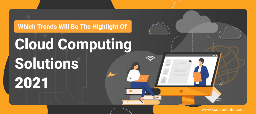 Which Trends Will Be The Highlight Of Cloud Computing Solutions In 2021?