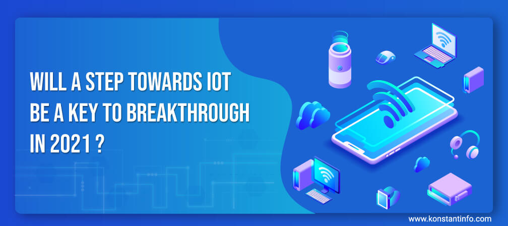 Will A Step Towards IoT Be A Key To Breakthrough in 2021?
