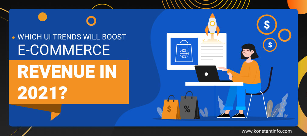 Which UI Trends Will Boost E-Commerce Revenue in 2021?