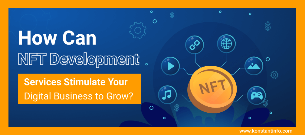 How Can NFT Development Services Stimulate Your Digital Business to Grow?