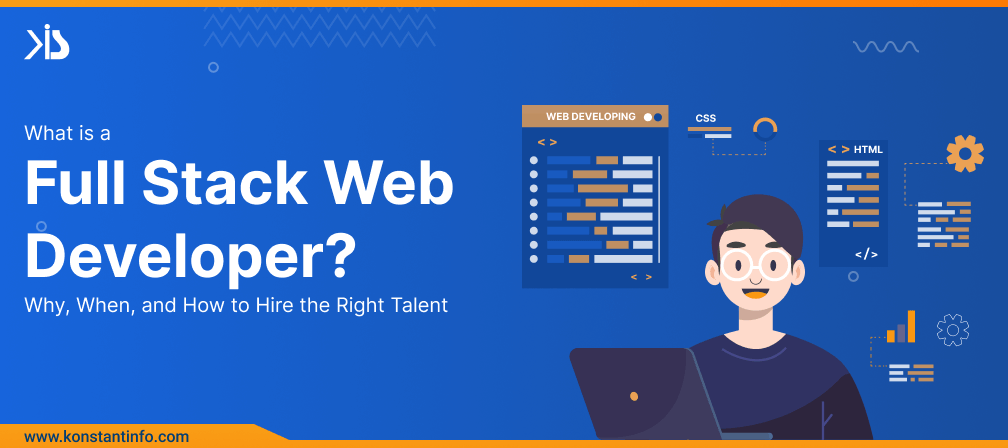 What is a Full Stack Web Developer? Why, When, and How to Hire the Right Talent