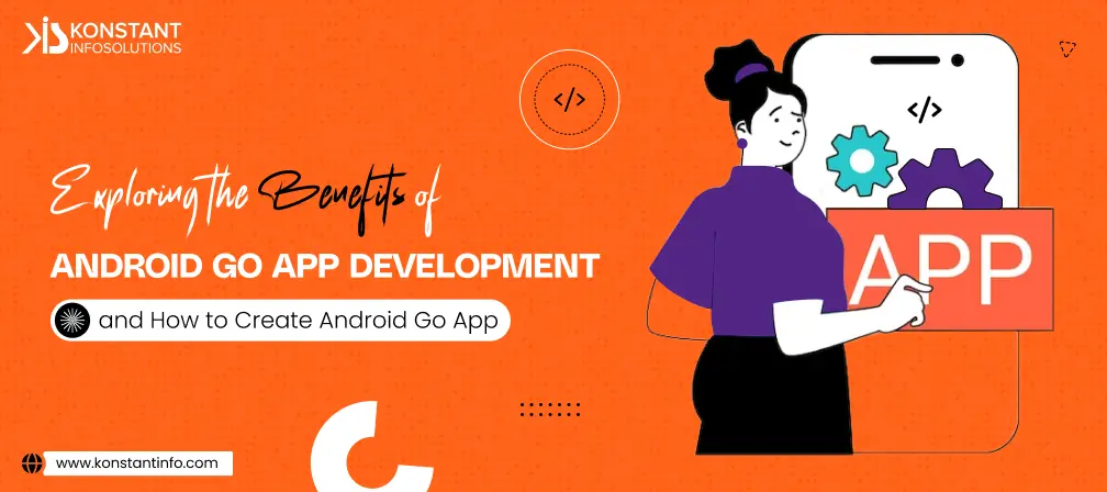 Benefits of Android Go App Development and How to Create Android Go App
