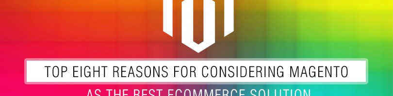 Top Eight Reasons for considering Magento as the Best eCommerce Solution